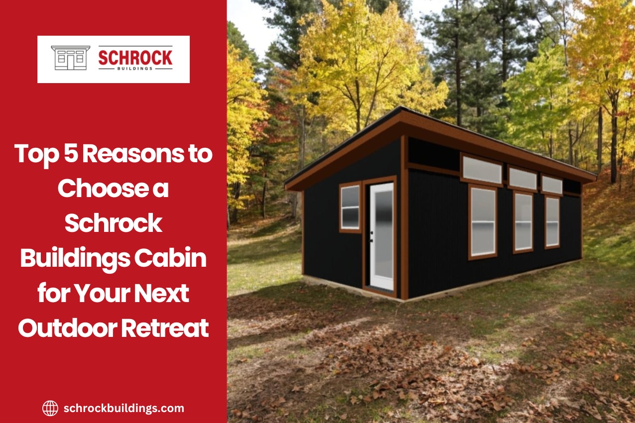 Top 5 Reasons to Choose a Schrock Buildings Cabin for Your Next Outdoor Retreat
